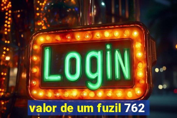 valor de um fuzil 762